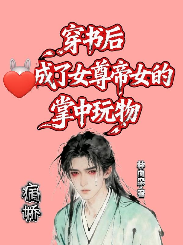 穿书后，成了女尊帝女的掌中玩物