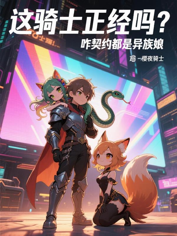 这骑士正经吗？咋契约都是异族娘